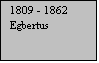 Tekstvak: 1809 - 1862
Egbertus
