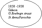 Ovaal: 1858 -1938
Gideon
G.Boekngn straat
St AnnaParochie
