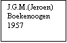 Tekstvak: J.G.M.(Jeroen)
Boekenoogen
1957
