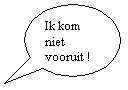 Ovale toelichting: Ik kom
niet
vooruit !
