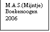 Tekstvak: M.A.S.(Mijntje)
Boekenoogen
2006
